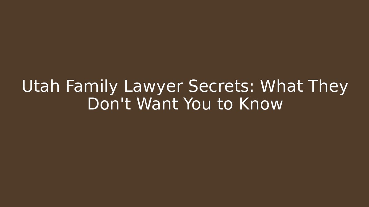 Utah Family Lawyer Secrets: What They Don’t Want You to Know - WealthxGroup