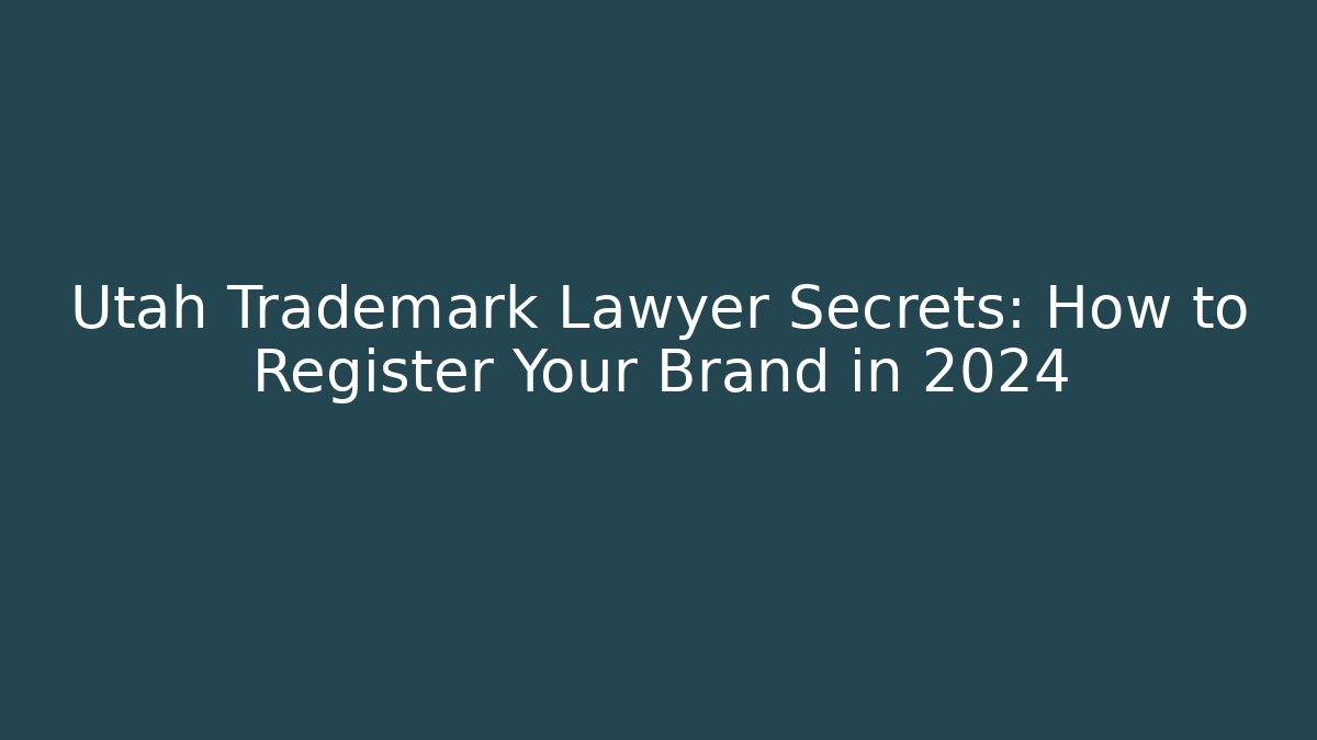 Utah Trademark Lawyer Secrets: How to Register Your Brand in 2024