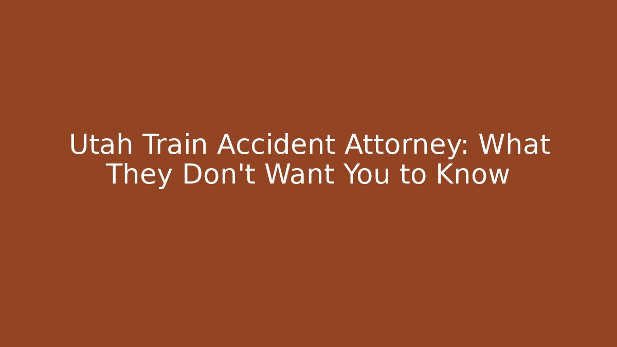 Utah Train Accident Attorney: What They Don't Want You to Know - WealthxGroup
