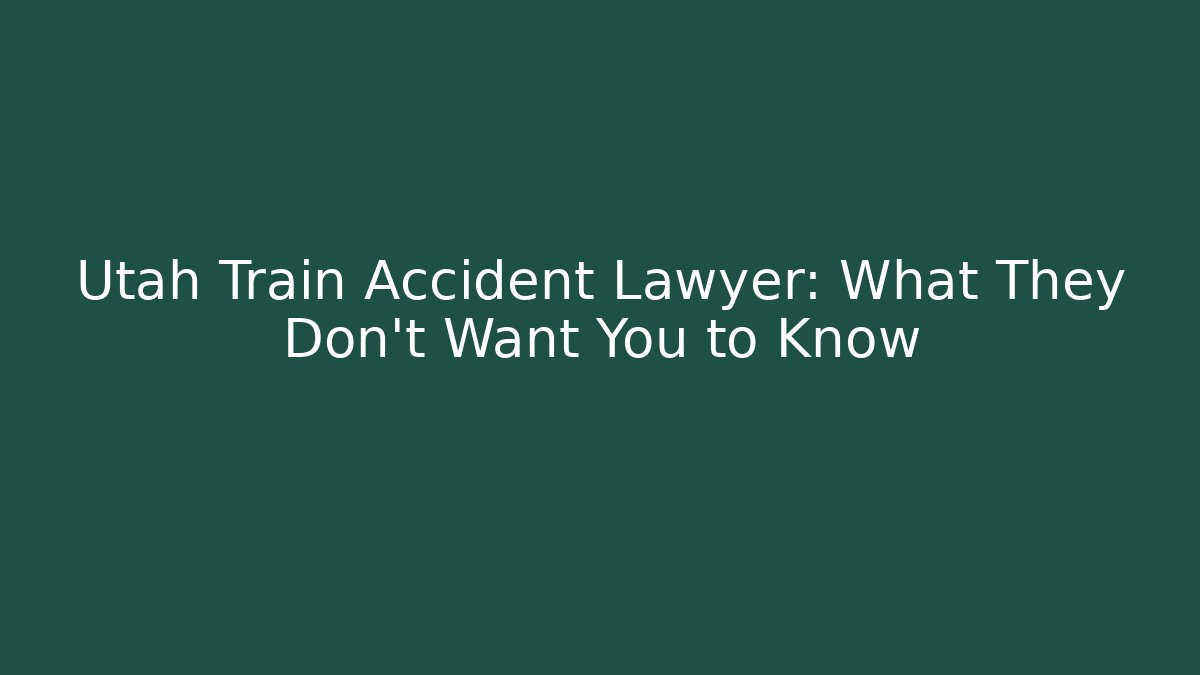 Utah Train Accident Lawyer: What They Don’t Want You to Know