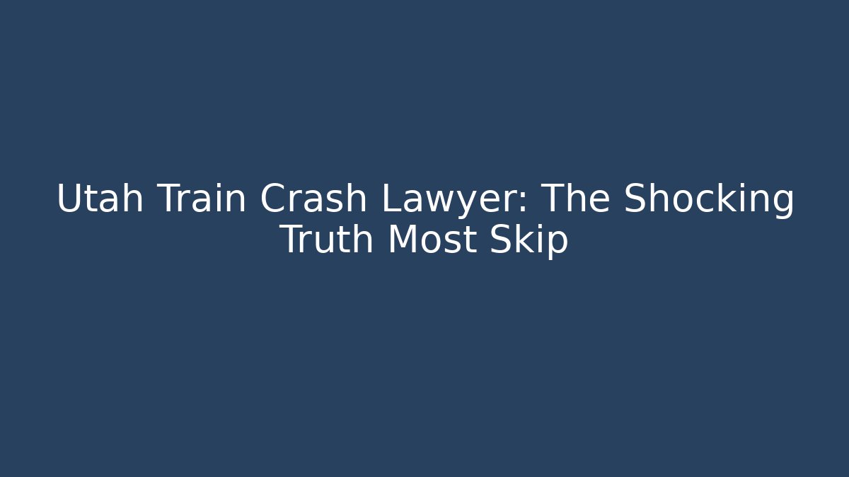 Utah Train Crash Lawyer: The Shocking Truth Most Skip - WealthxGroup