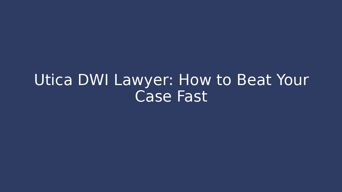 Utica DWI Lawyer: How to Beat Your Case Fast - WealthxGroup