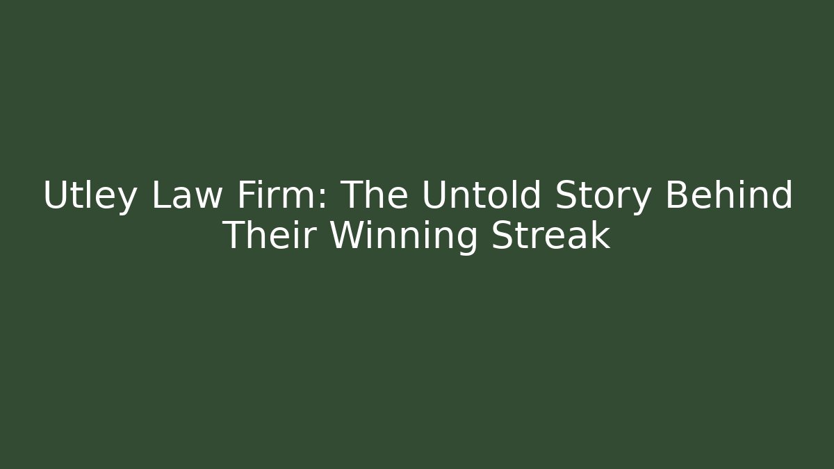 Utley Law Firm: The Untold Story Behind Their Winning Streak