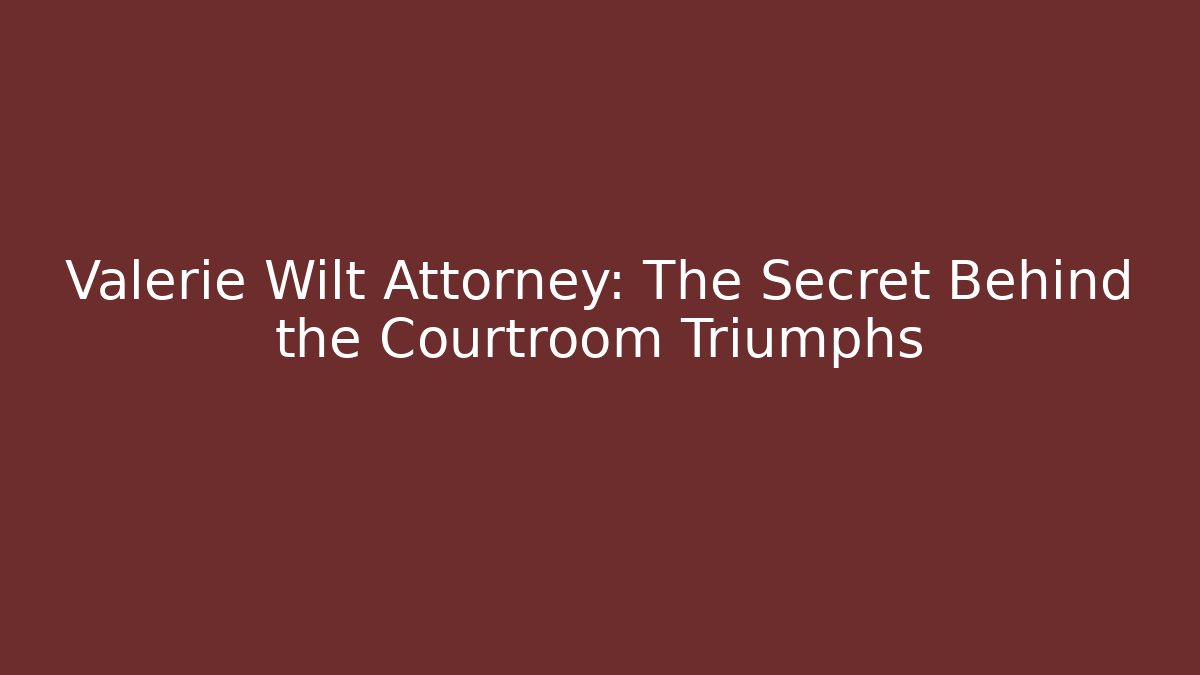 Valerie Wilt Attorney: The Secret Behind the Courtroom Triumphs