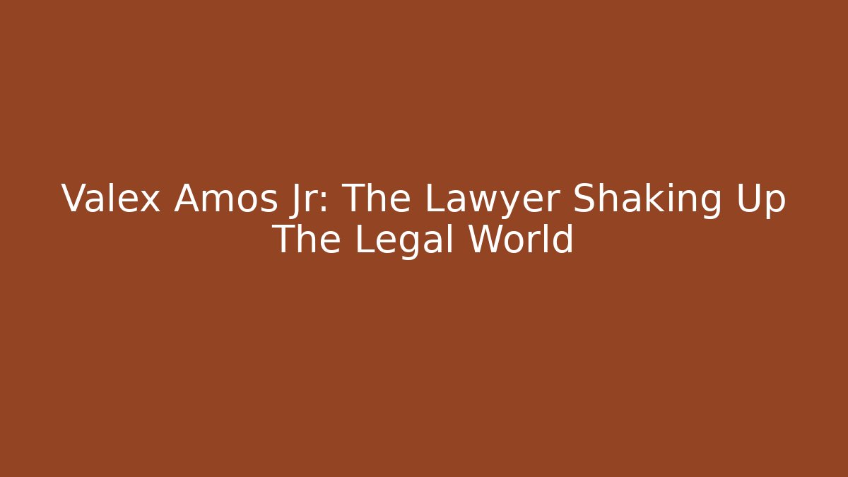 Valex Amos Jr: The Lawyer Shaking Up The Legal World