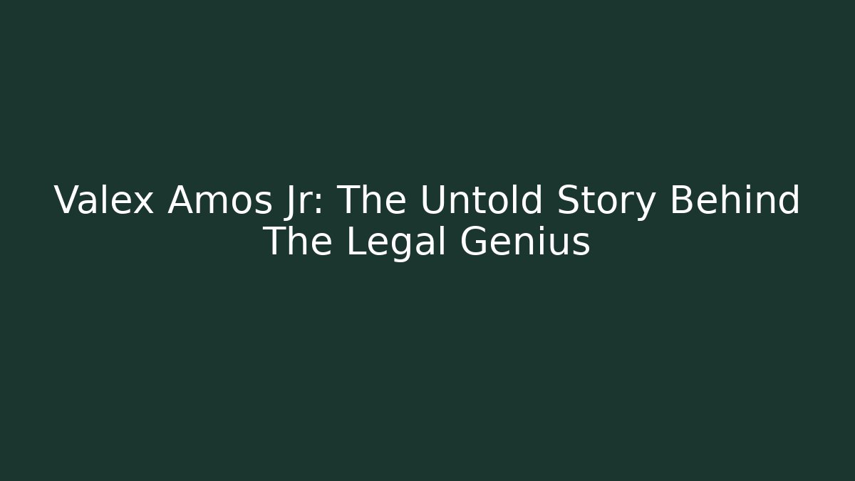 Valex Amos Jr: The Untold Story Behind The Legal Genius