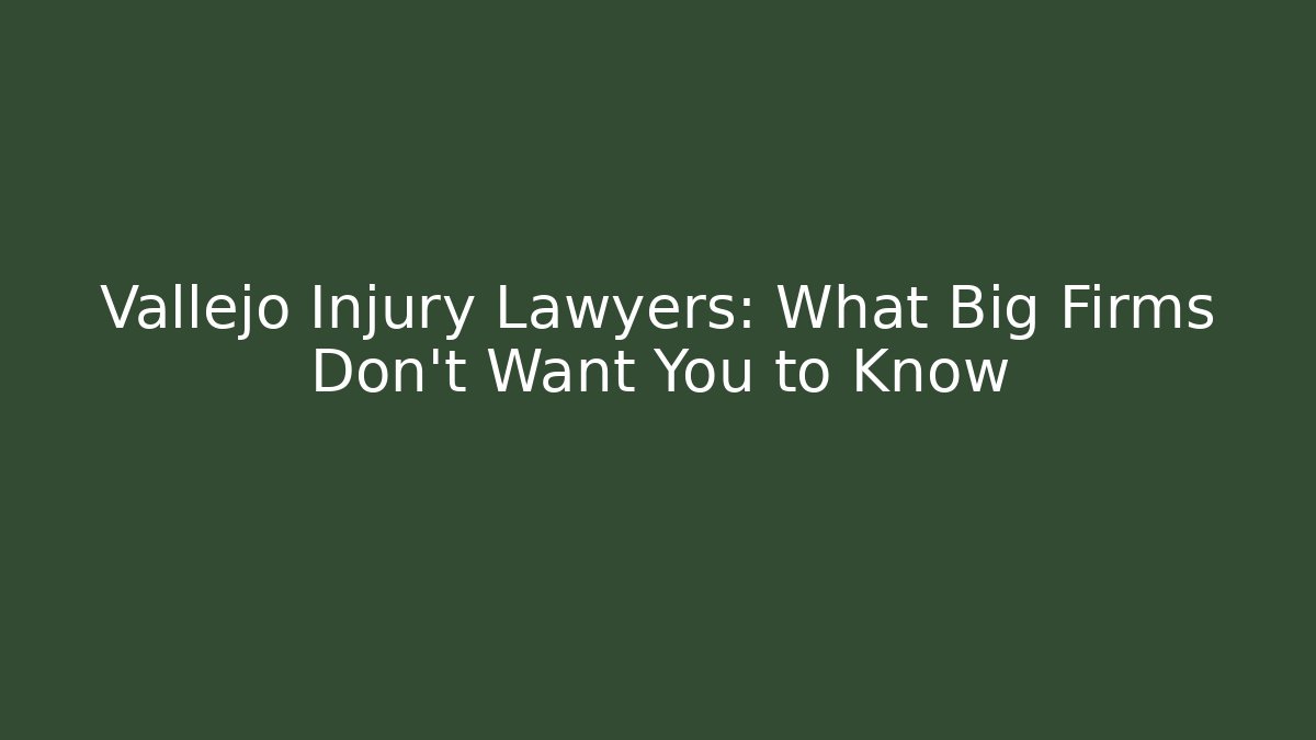 Vallejo Injury Lawyers: What Big Firms Don’t Want You to Know