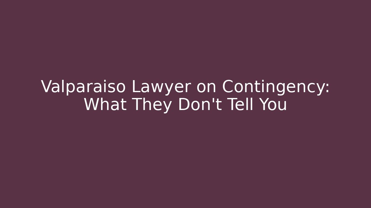 Valparaiso Lawyer on Contingency: What They Don't Tell You
