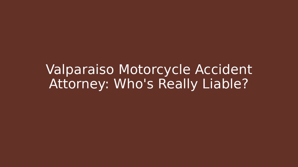 Valparaiso Motorcycle Accident Attorney: Who’s Really Liable?