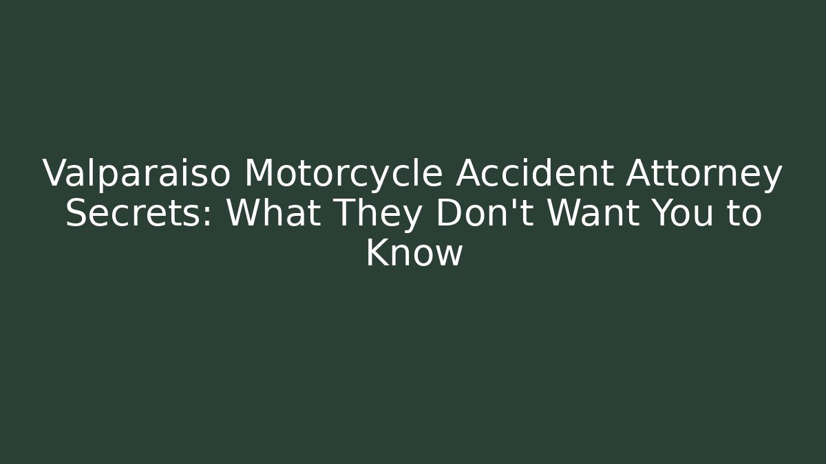 Valparaiso Motorcycle Accident Attorney Secrets: What They Don’t Want You to Know