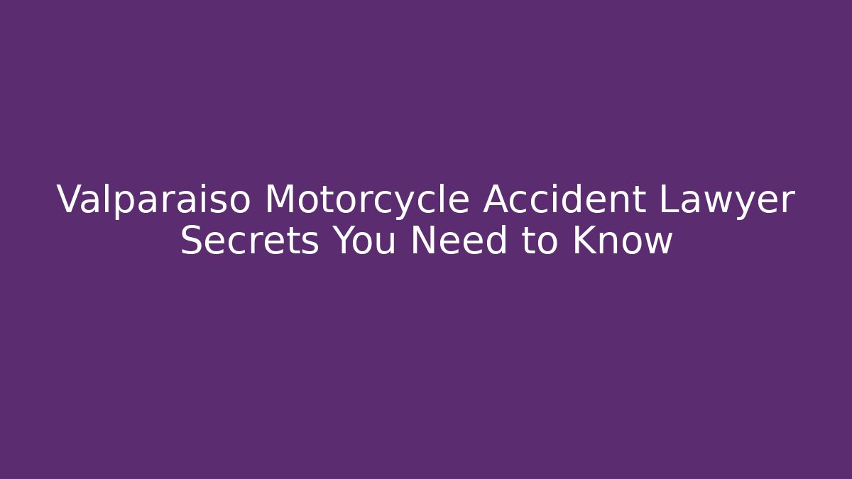 Valparaiso Motorcycle Accident Lawyer Secrets You Need to Know