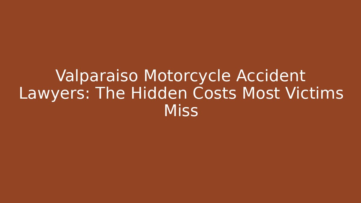 Valparaiso Motorcycle Accident Lawyers: The Hidden Costs Most Victims Miss