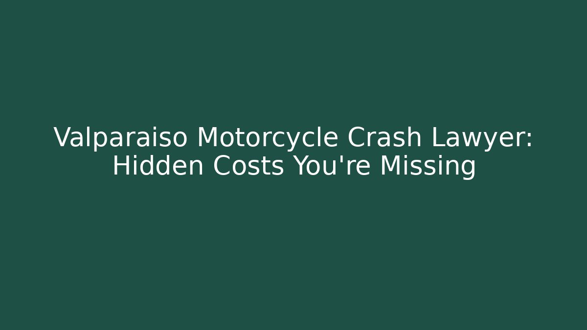 Valparaiso Motorcycle Crash Lawyer: Hidden Costs You’re Missing