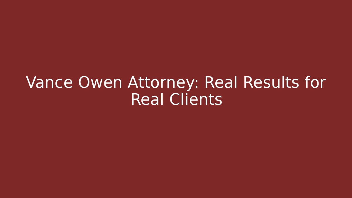 Vance Owen Attorney: Real Results for Real Clients