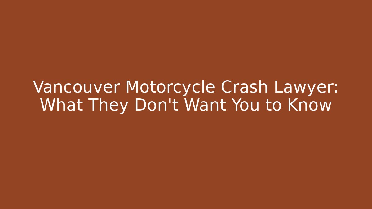 Vancouver Motorcycle Crash Lawyer: What They Don't Want You to Know