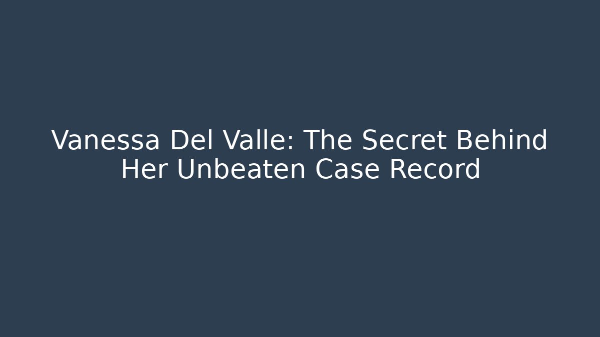 Vanessa Del Valle: The Secret Behind Her Unbeaten Case Record