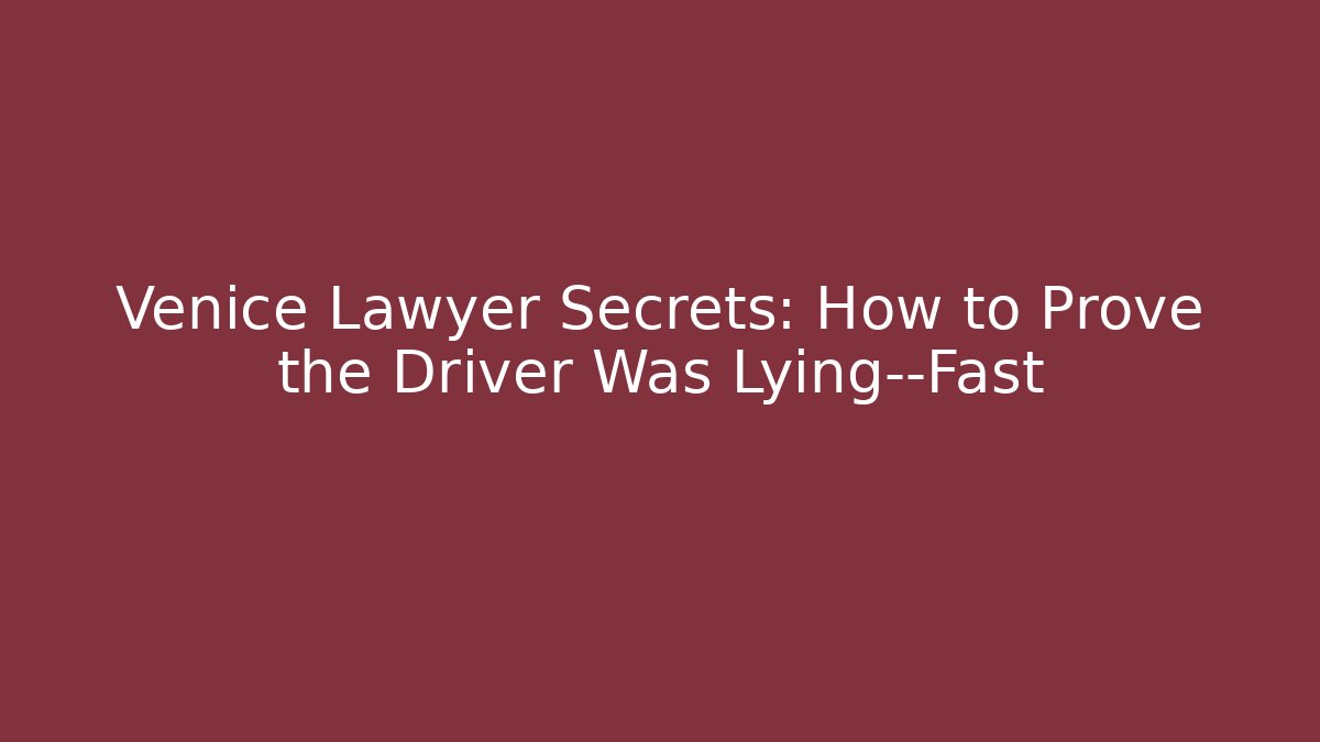 Venice Lawyer Secrets: How to Prove the Driver Was Lying—Fast