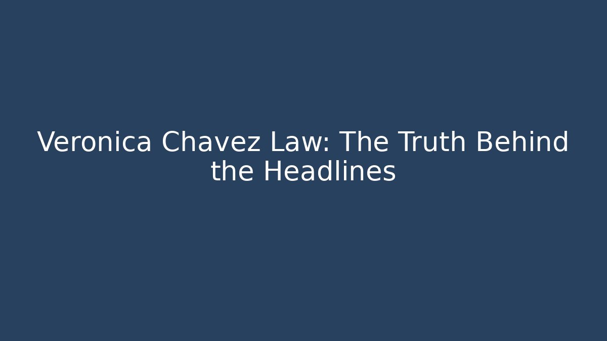 Veronica Chavez Law: The Truth Behind the Headlines - WealthxGroup