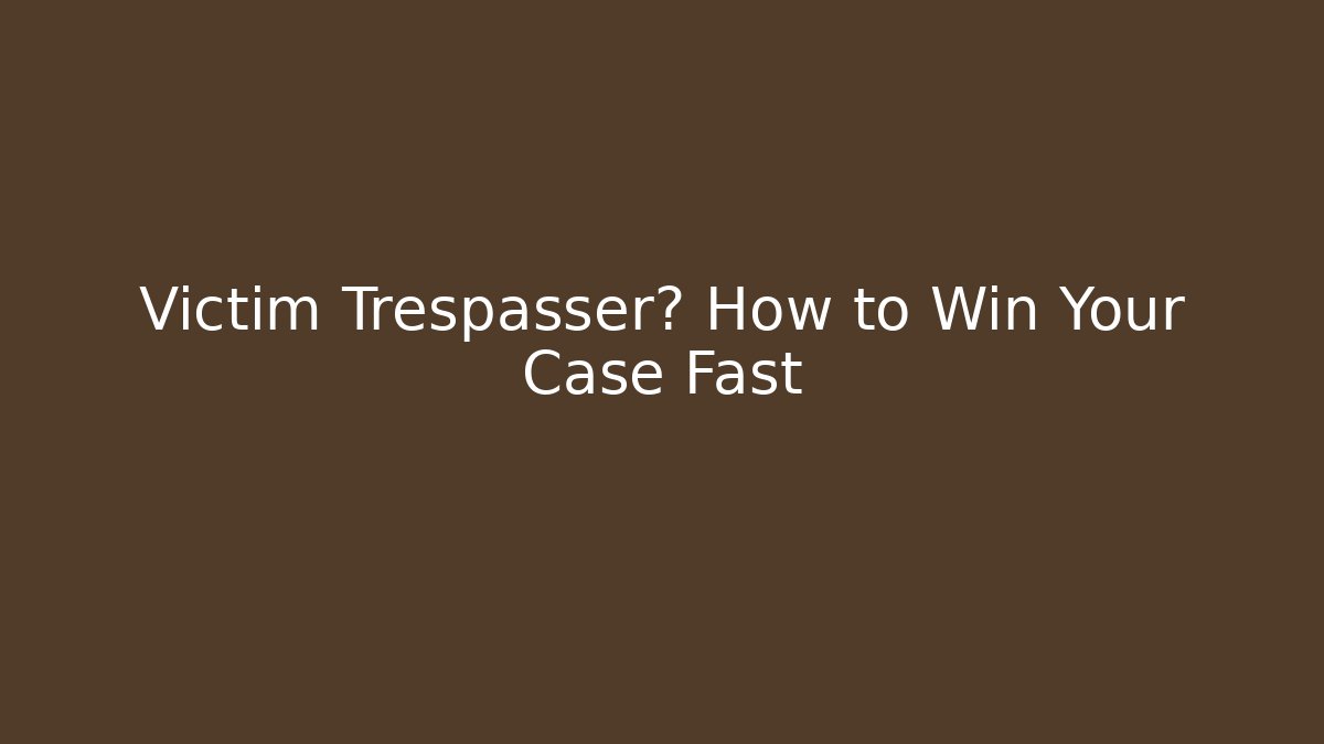 Victim Trespasser? How to Win Your Case Fast
