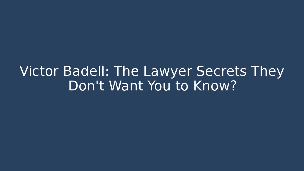 Victor Badell: The Lawyer Secrets They Don’t Want You to Know?