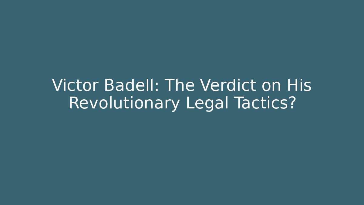 Victor Badell: The Verdict on His Revolutionary Legal Tactics?