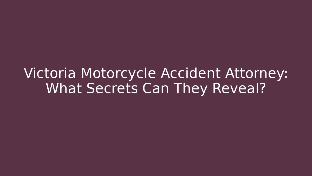 Victoria Motorcycle Accident Attorney: What Secrets Can They Reveal? - WealthxGroup