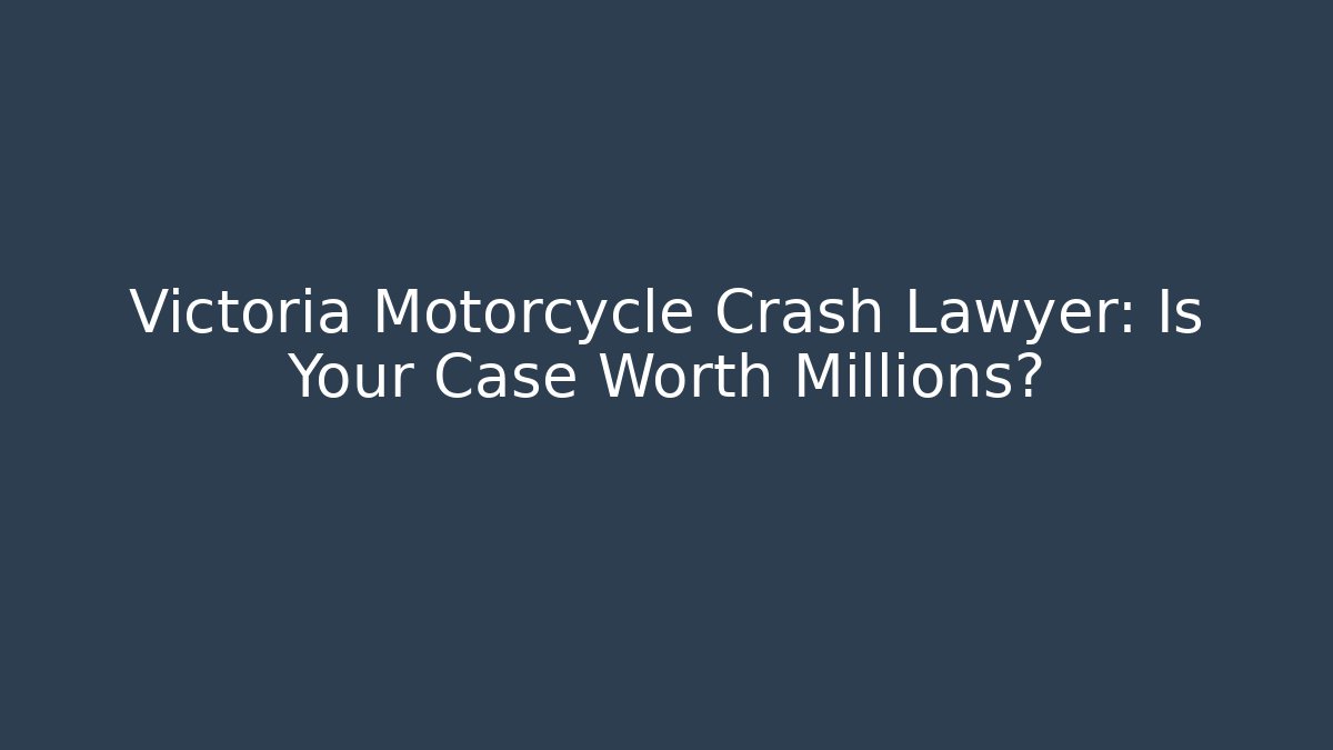 Victoria Motorcycle Crash Lawyer: Is Your Case Worth Millions?