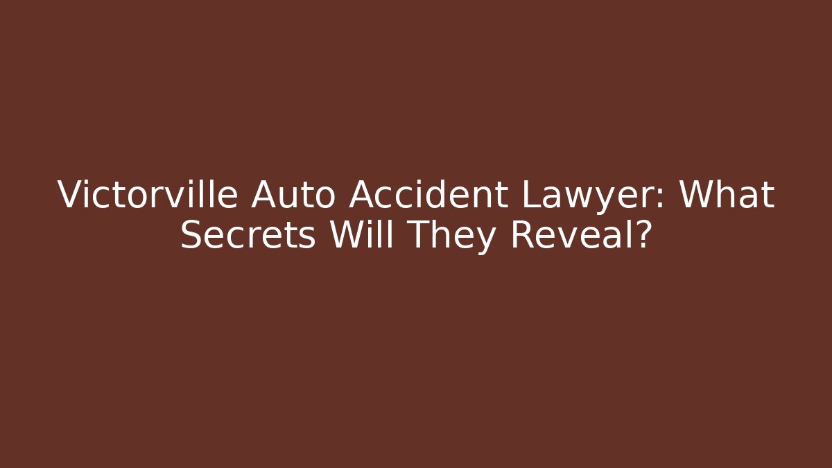 Victorville Auto Accident Lawyer: What Secrets Will They Reveal? - WealthxGroup