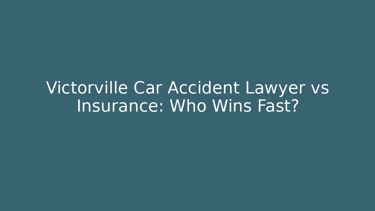 Victorville Car Accident Lawyer vs Insurance: Who Wins Fast?