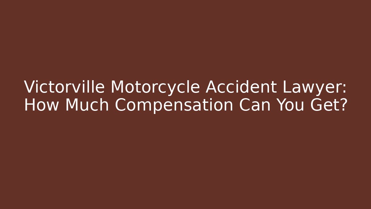 Victorville Motorcycle Accident Lawyer: How Much Compensation Can You Get?