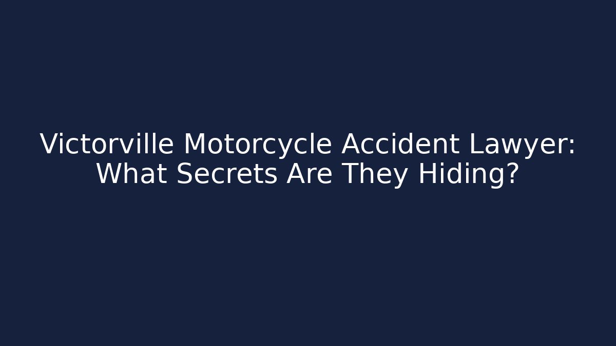 Victorville Motorcycle Accident Lawyer: What Secrets Are They Hiding?