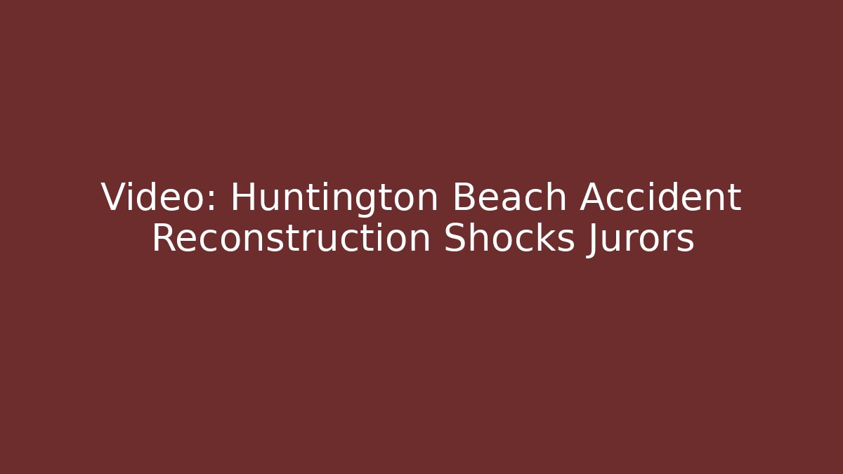 Video: Huntington Beach Accident Reconstruction Shocks Jurors