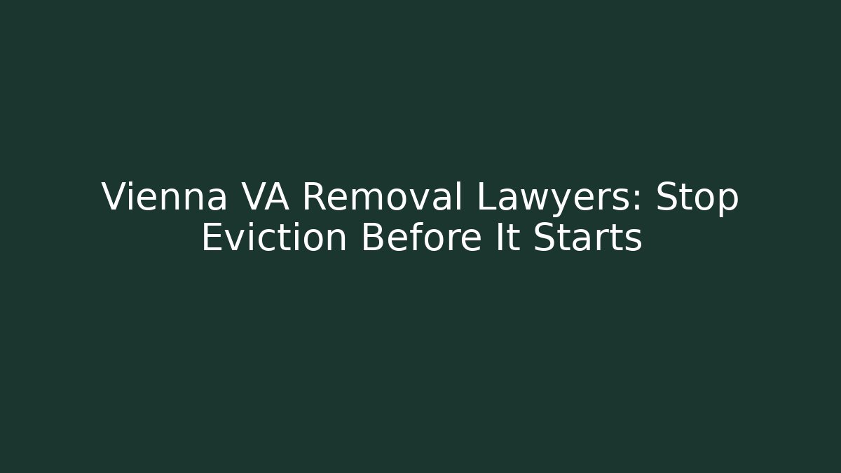Vienna VA Removal Lawyers: Stop Eviction Before It Starts