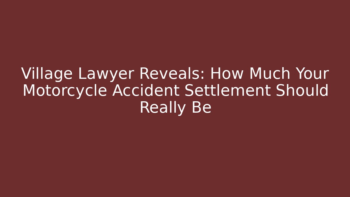 Village Lawyer Reveals: How Much Your Motorcycle Accident Settlement Should Really Be