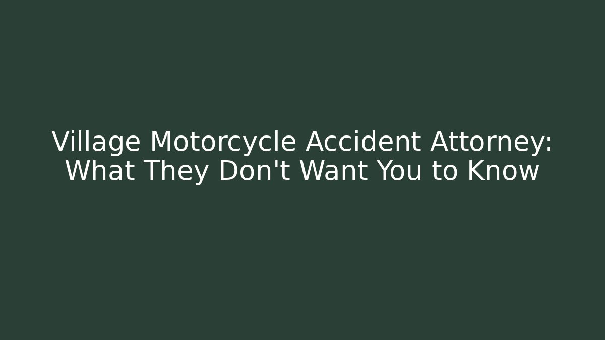 Village Motorcycle Accident Attorney: What They Don't Want You to Know
