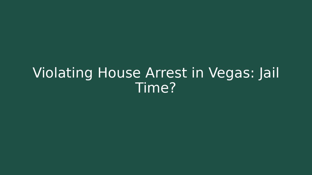 Violating House Arrest in Vegas: Jail Time?