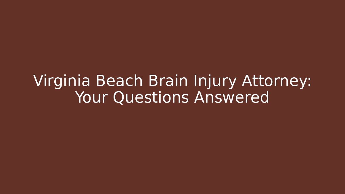 Virginia Beach Brain Injury Attorney: Your Questions Answered