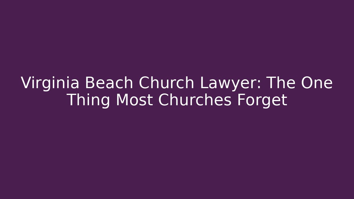 Virginia Beach Church Lawyer: The One Thing Most Churches Forget