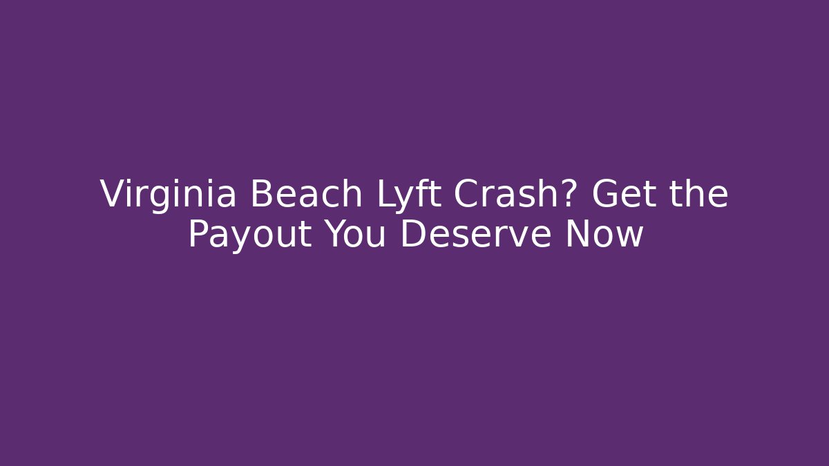 Virginia Beach Lyft Crash? Get the Payout You Deserve Now - WealthxGroup