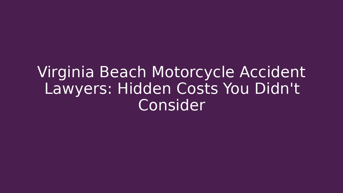 Virginia Beach Motorcycle Accident Lawyers: Hidden Costs You Didn’t Consider