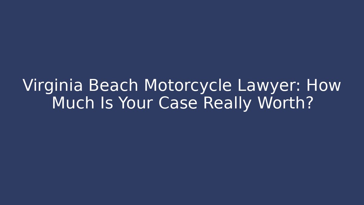 Virginia Beach Motorcycle Lawyer: How Much Is Your Case Really Worth? - WealthxGroup