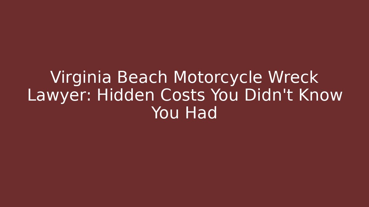Virginia Beach Motorcycle Wreck Lawyer: Hidden Costs You Didn't Know You Had