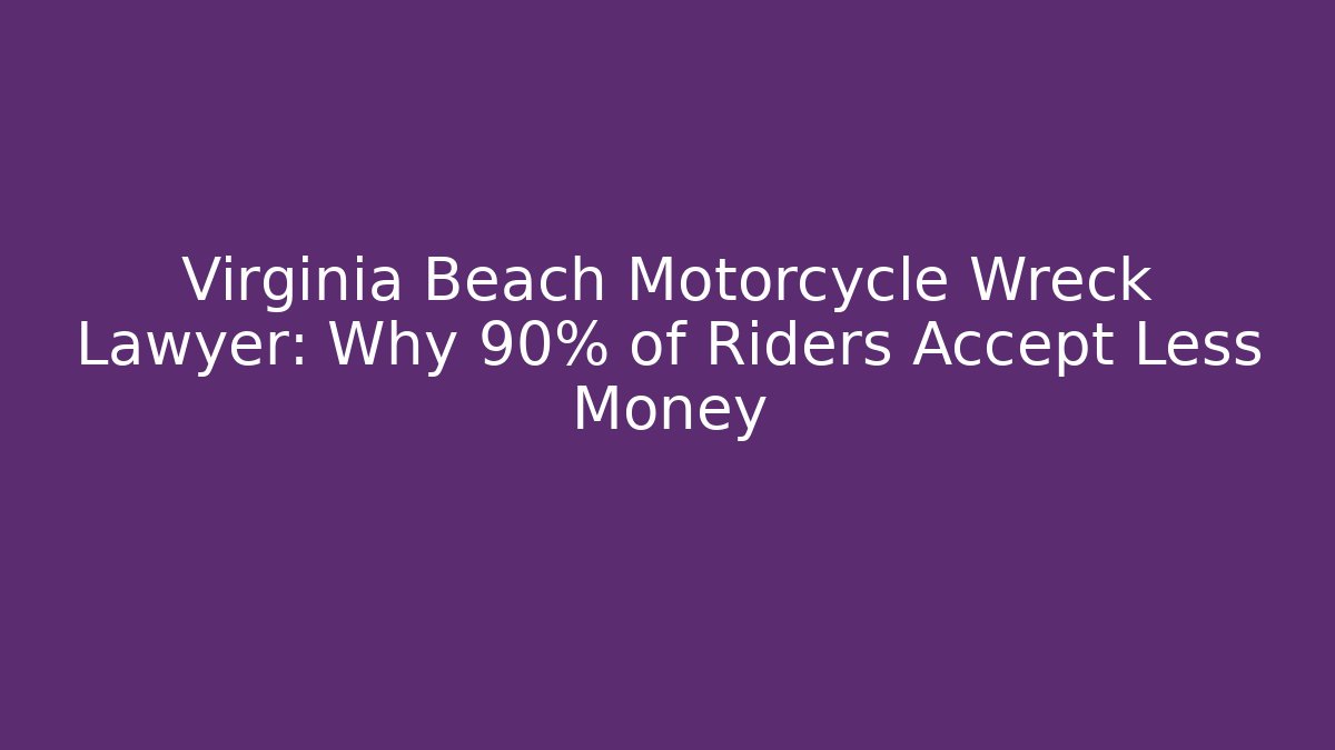 Virginia Beach Motorcycle Wreck Lawyer: Why 90% of Riders Accept Less Money