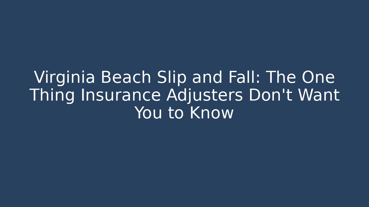 Virginia Beach Slip and Fall: The One Thing Insurance Adjusters Don't Want You to Know