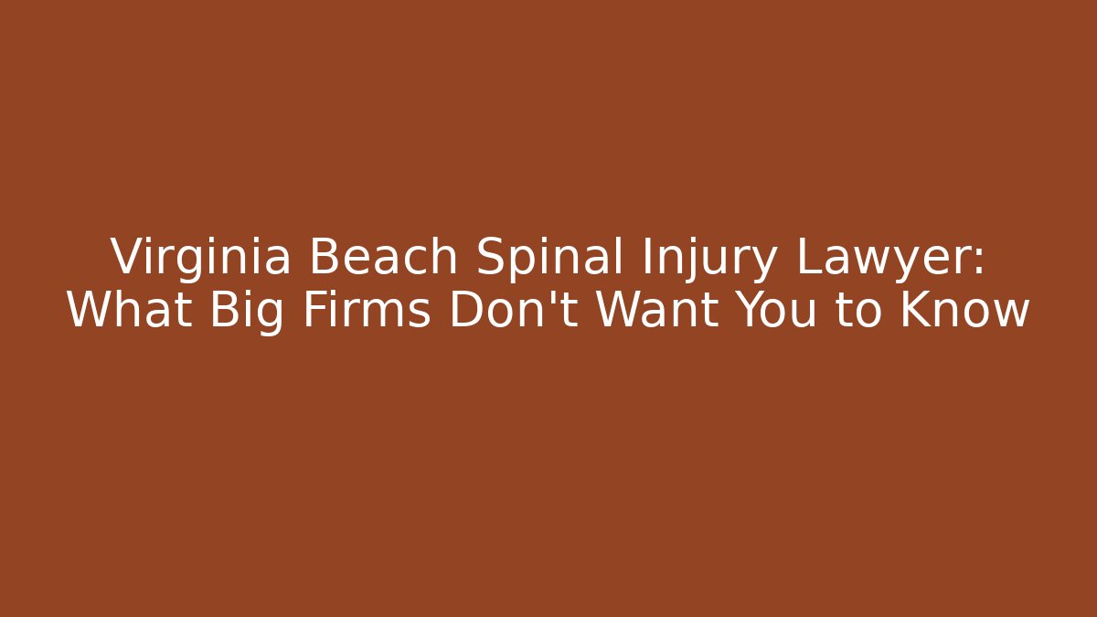 Virginia Beach Spinal Injury Lawyer: What Big Firms Don’t Want You to Know