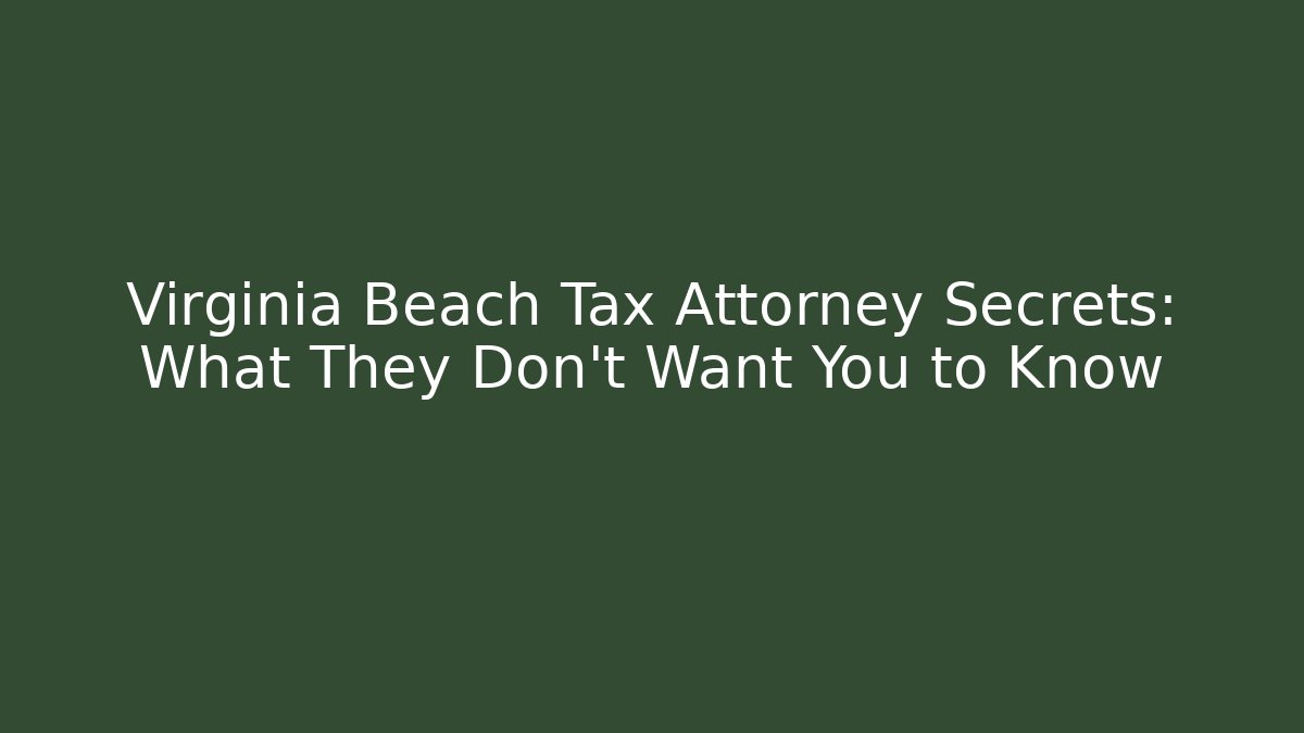 Virginia Beach Tax Attorney Secrets: What They Don't Want You to Know