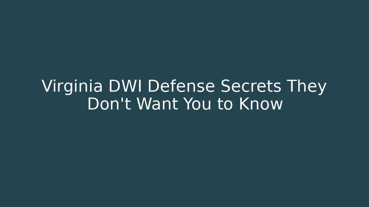 Virginia DWI Defense Secrets They Don’t Want You to Know