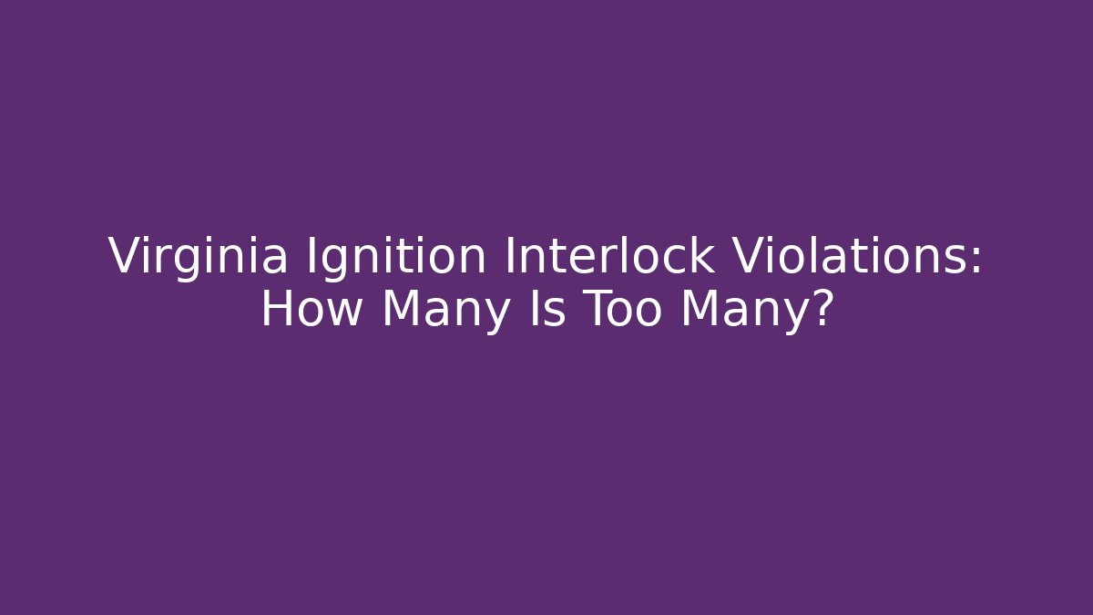 Virginia Ignition Interlock Violations: How Many Is Too Many?
