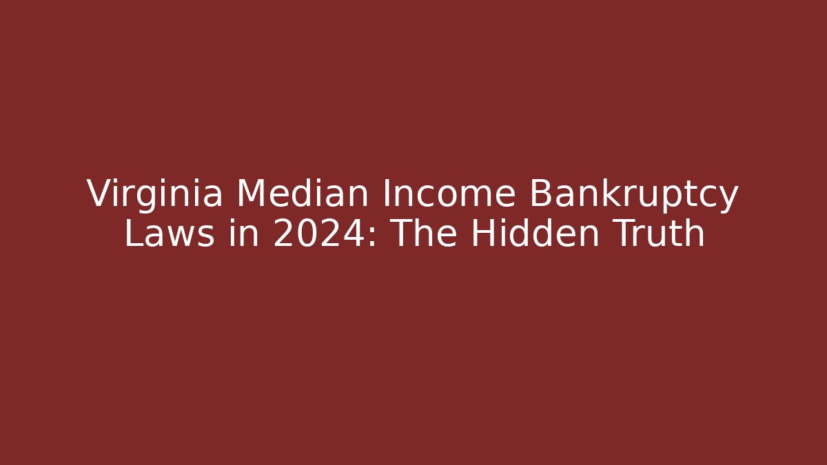 Virginia Median Income Bankruptcy Laws in 2024: The Hidden Truth