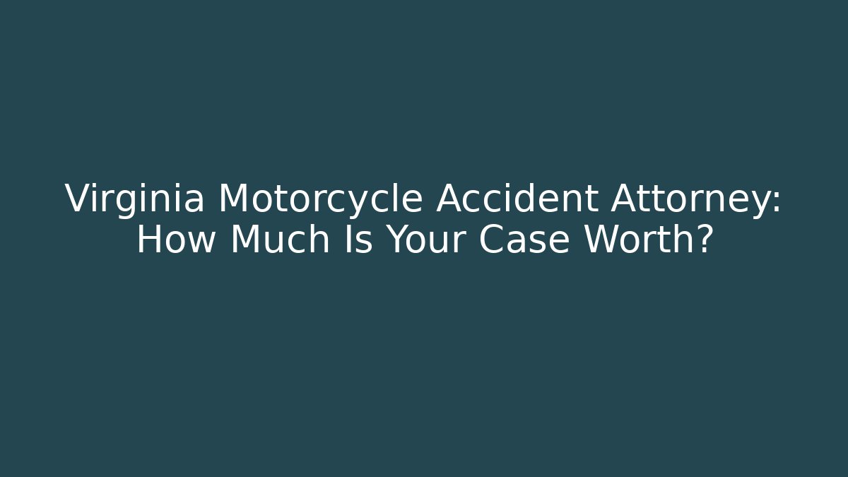 Virginia Motorcycle Accident Attorney: How Much Is Your Case Worth?